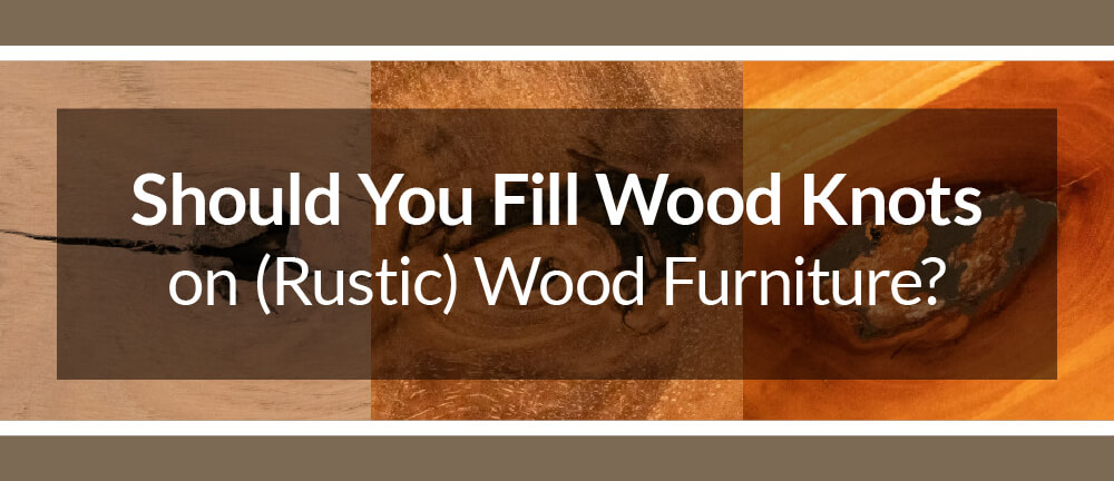 Should You Fill Wood Knots on (Rustic) Wood Furniture? - TIMBER TO TABLE
