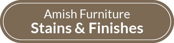 Amish Furniture Stains & Finishes page button