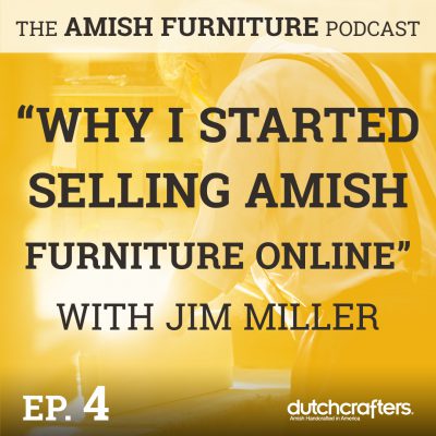 Why I Started Selling Amish Furniture Online with Jim Miller Podcast Title Screen