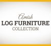 The Story of the Amish Log Furniture Collection at DutchCrafters