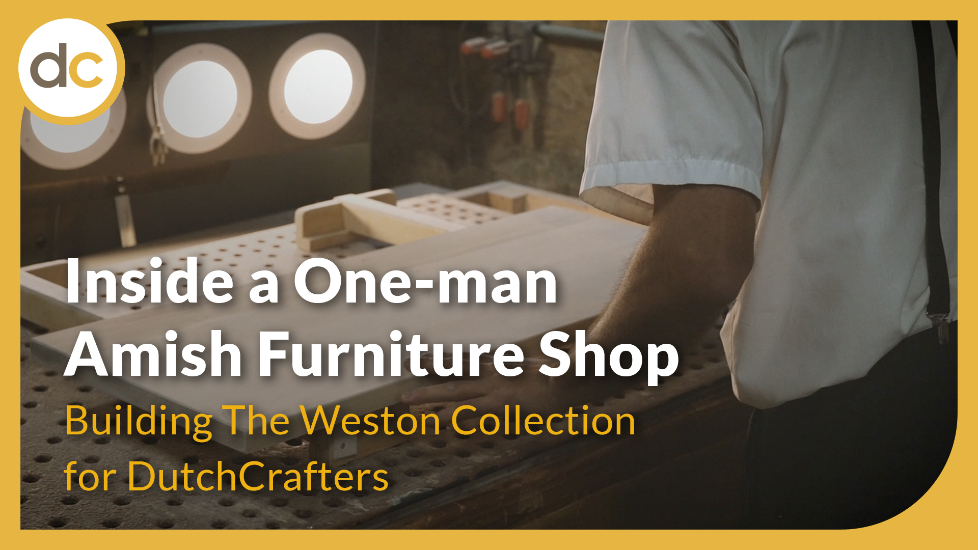 Text says, "Inside a One-man Amish Furniture Shop Building The Weston Collection for DutchCrafters"